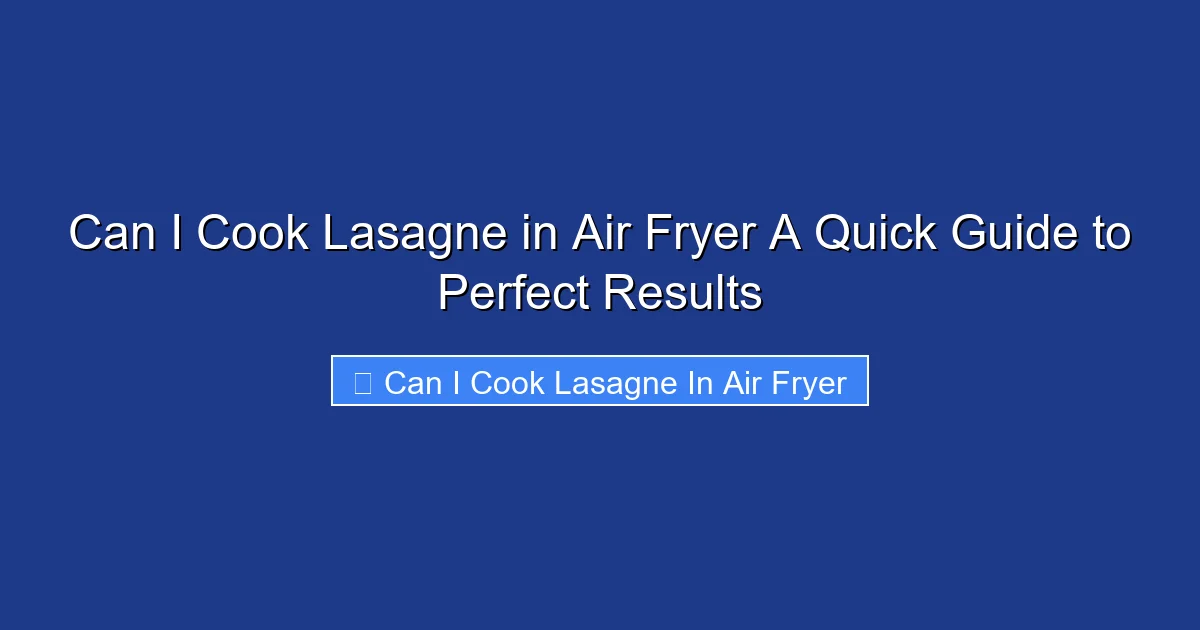 Can I Cook Lasagne in Air Fryer A Quick Guide to Perfect Results