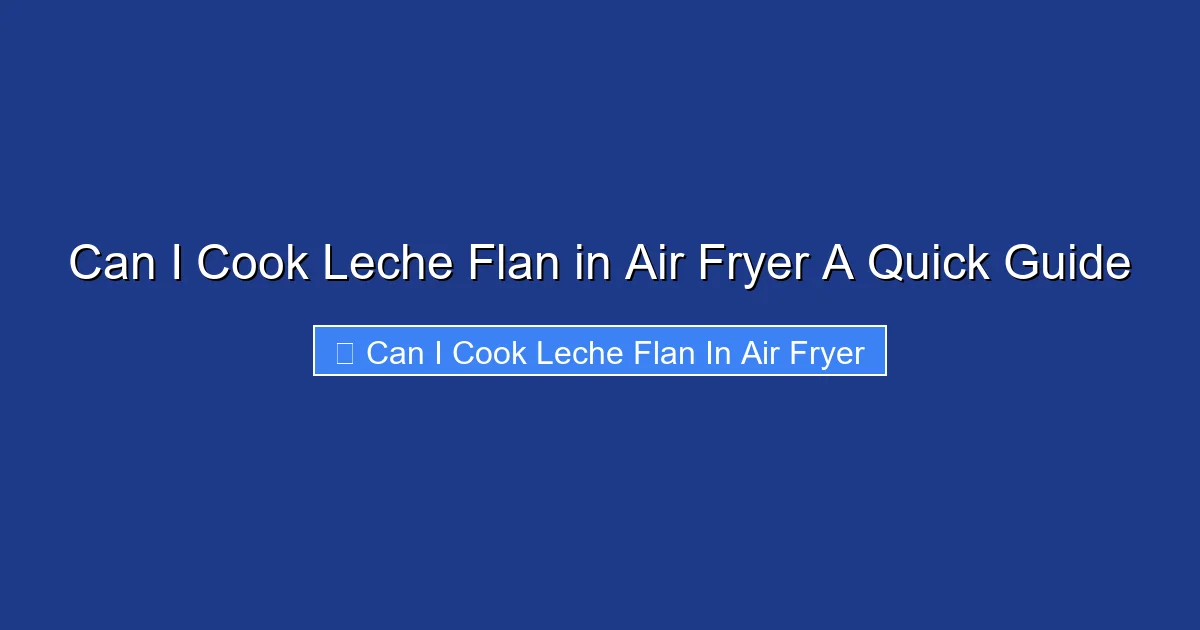 Can I Cook Leche Flan in Air Fryer A Quick Guide