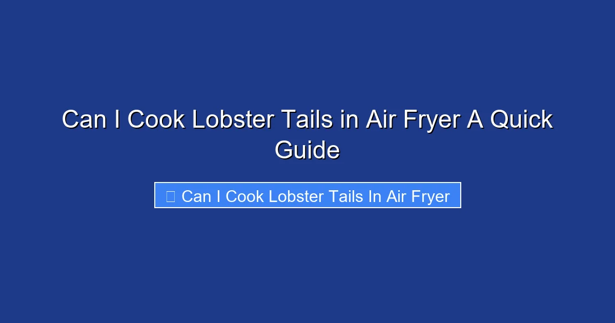 Can I Cook Lobster Tails in Air Fryer A Quick Guide