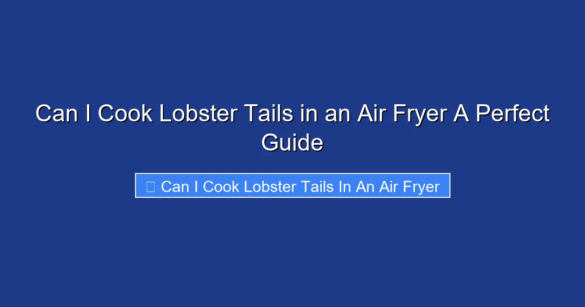Can I Cook Lobster Tails in an Air Fryer A Perfect Guide
