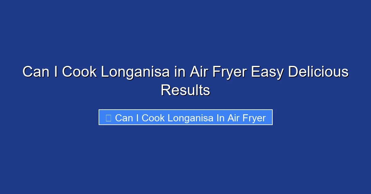 Can I Cook Longanisa in Air Fryer Easy Delicious Results