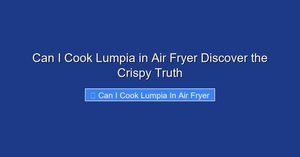 Can I Cook Lumpia in Air Fryer Discover the Crispy Truth