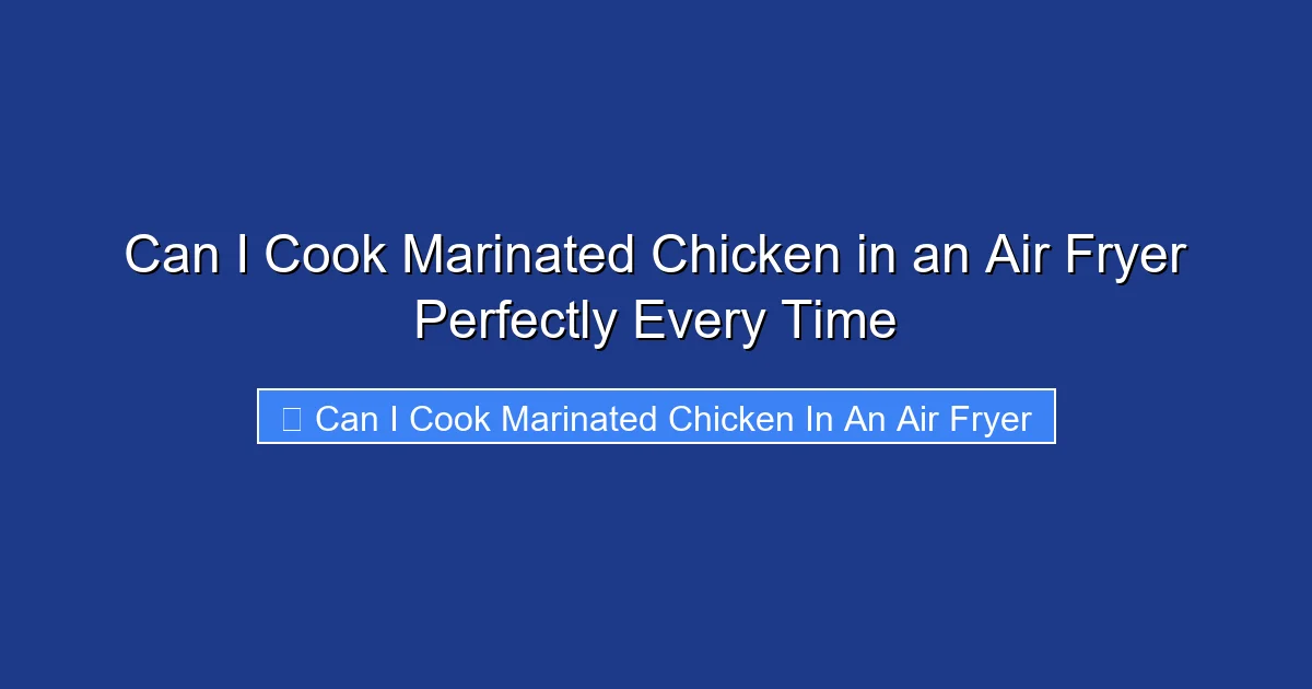 Can I Cook Marinated Chicken in an Air Fryer Perfectly Every Time