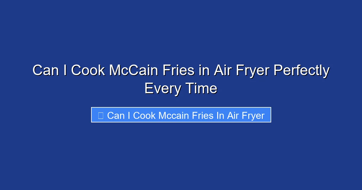 Can I Cook McCain Fries in Air Fryer Perfectly Every Time