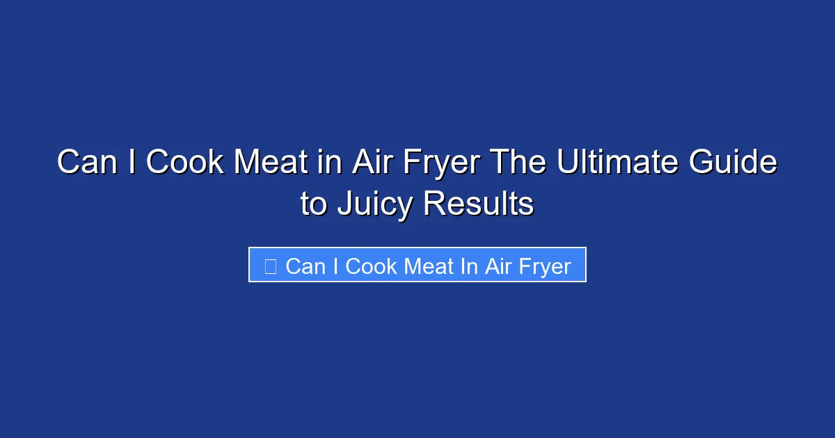 Can I Cook Meat in Air Fryer The Ultimate Guide to Juicy Results