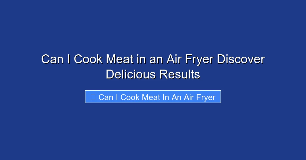 Can I Cook Meat in an Air Fryer Discover Delicious Results