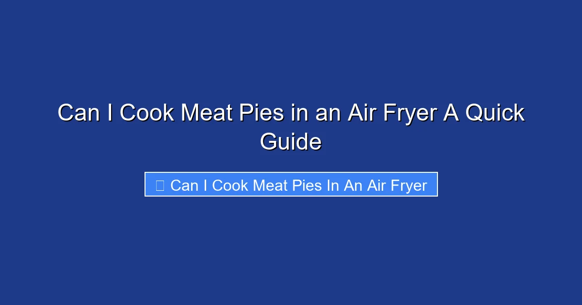 Can I Cook Meat Pies in an Air Fryer A Quick Guide