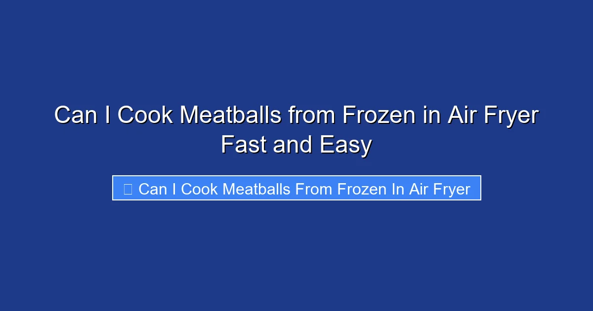 Can I Cook Meatballs from Frozen in Air Fryer Fast and Easy