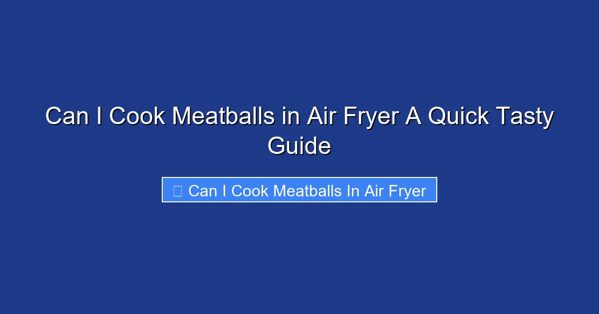 Can I Cook Meatballs in Air Fryer A Quick Tasty Guide