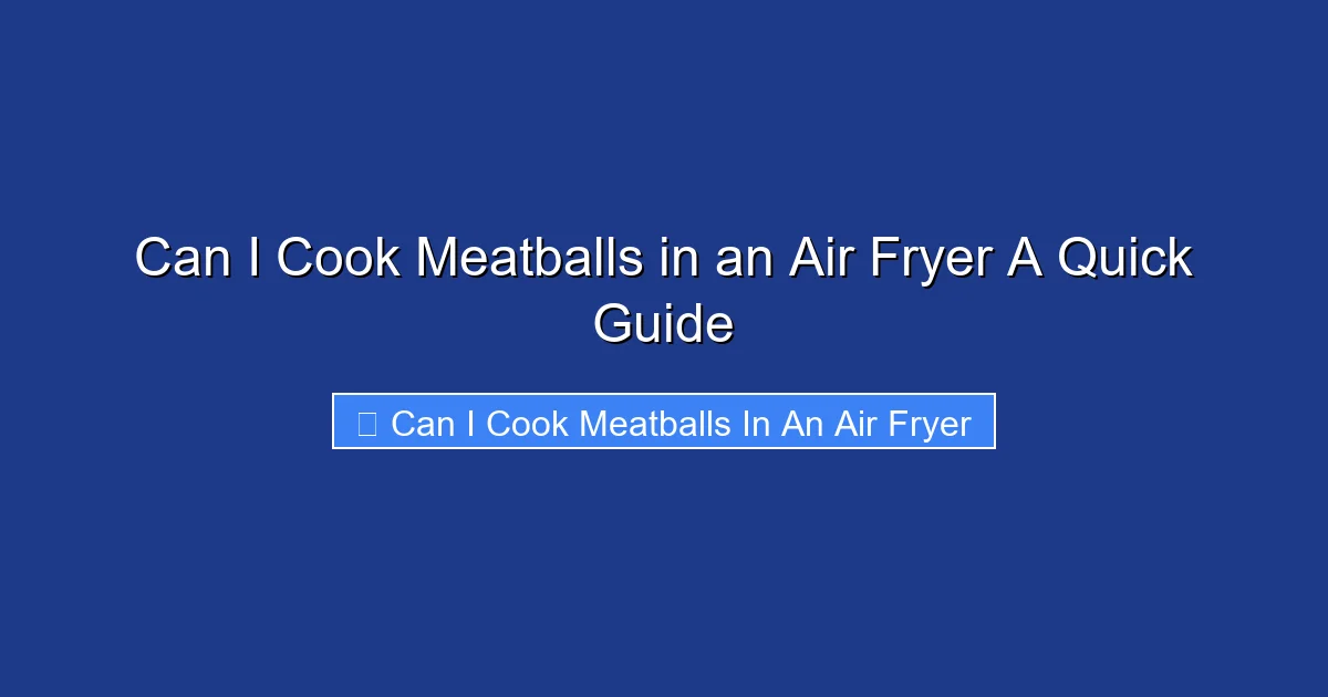 Can I Cook Meatballs in an Air Fryer A Quick Guide