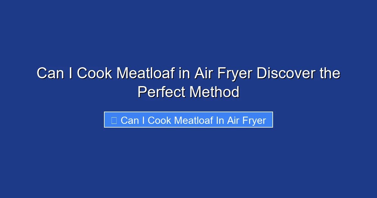 Can I Cook Meatloaf in Air Fryer Discover the Perfect Method