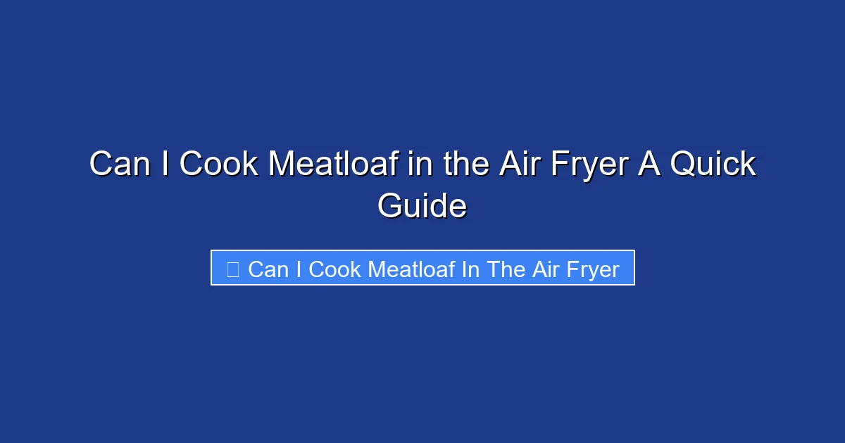 Can I Cook Meatloaf in the Air Fryer A Quick Guide