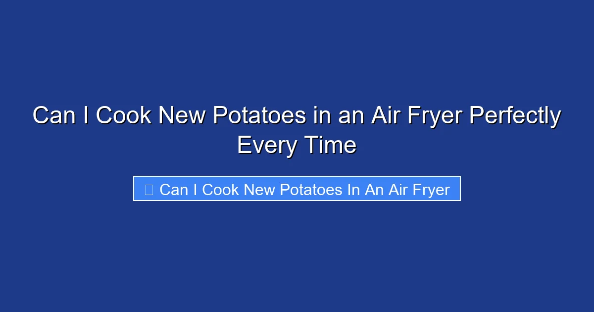 Can I Cook New Potatoes in an Air Fryer Perfectly Every Time