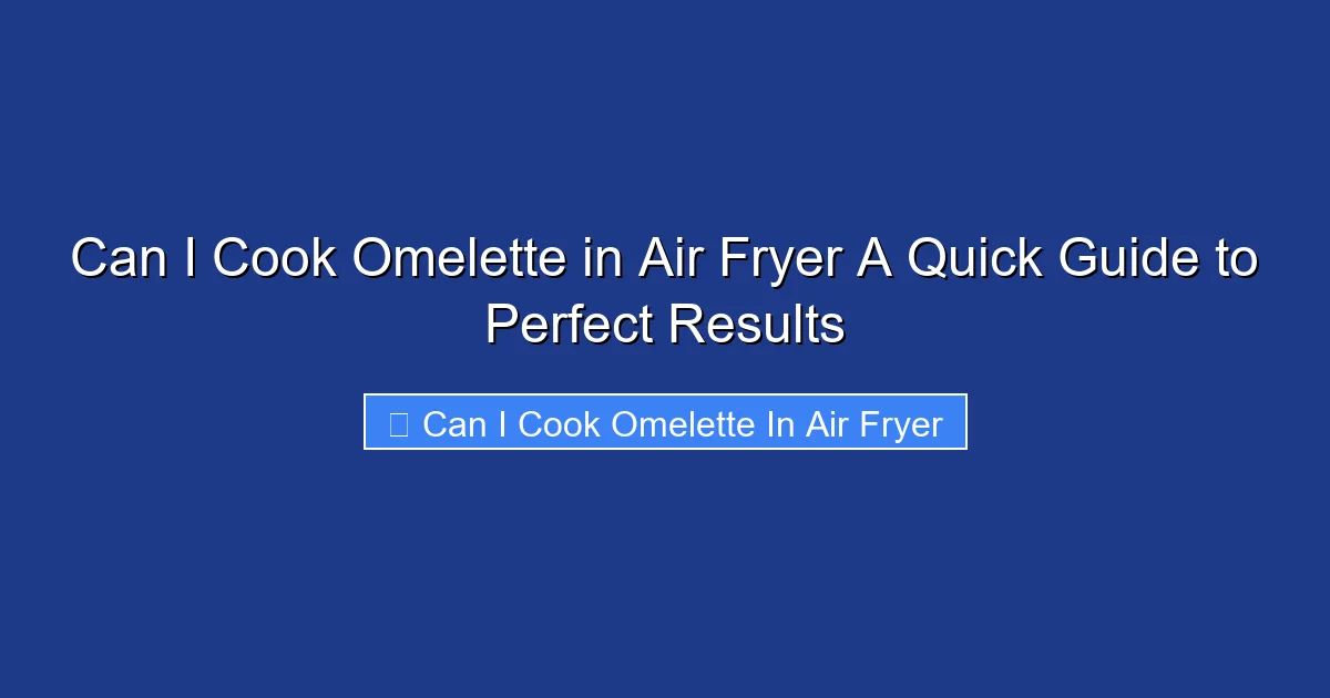 Can I Cook Omelette in Air Fryer A Quick Guide to Perfect Results