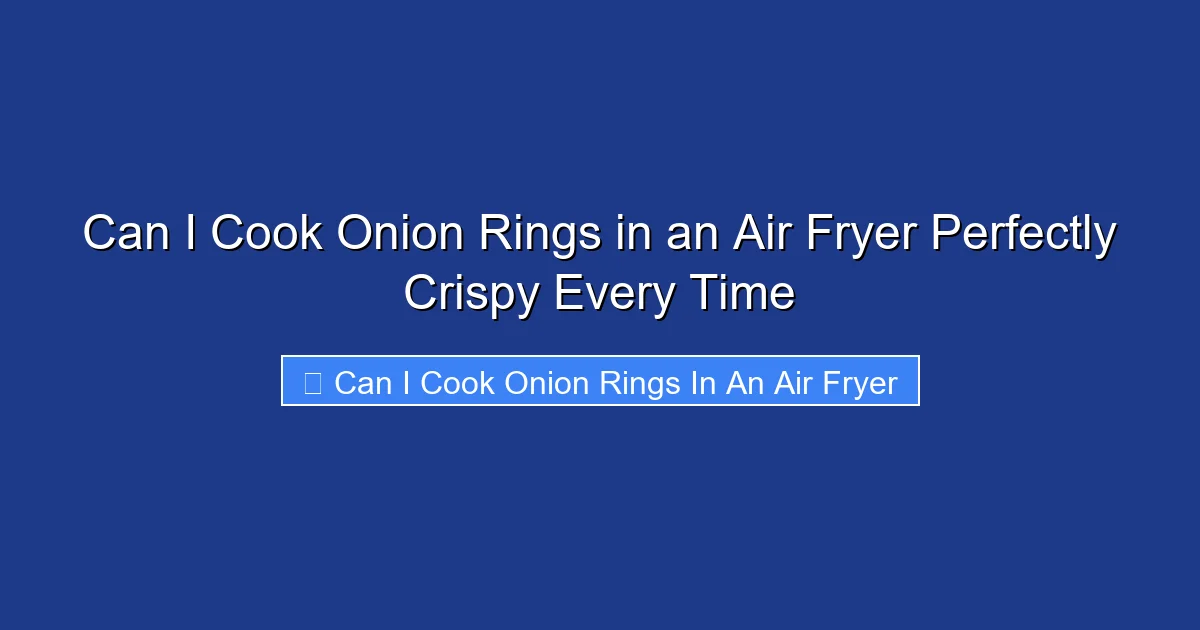 Can I Cook Onion Rings in an Air Fryer Perfectly Crispy Every Time