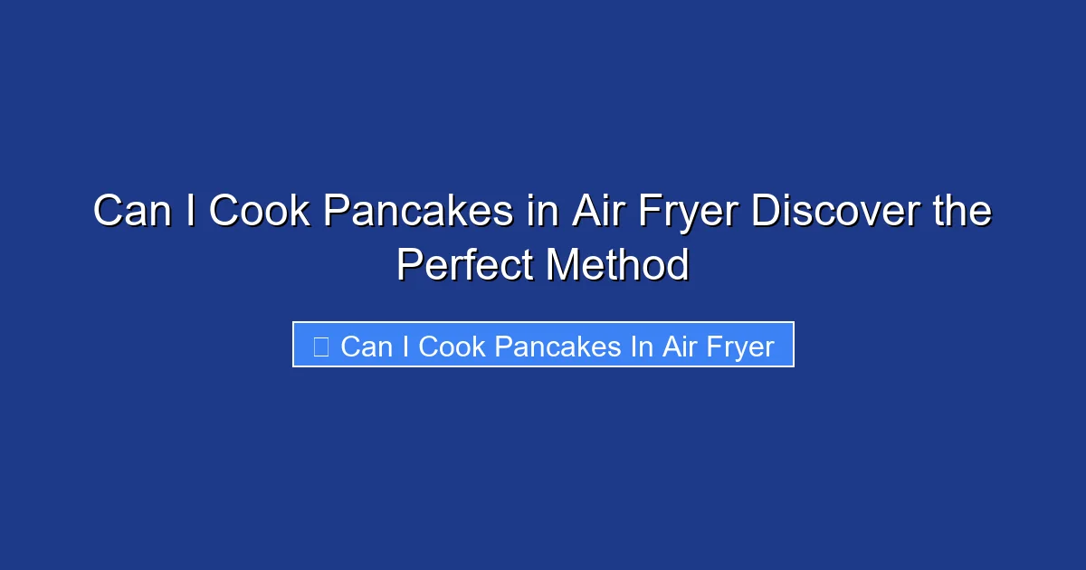 Can I Cook Pancakes in Air Fryer Discover the Perfect Method