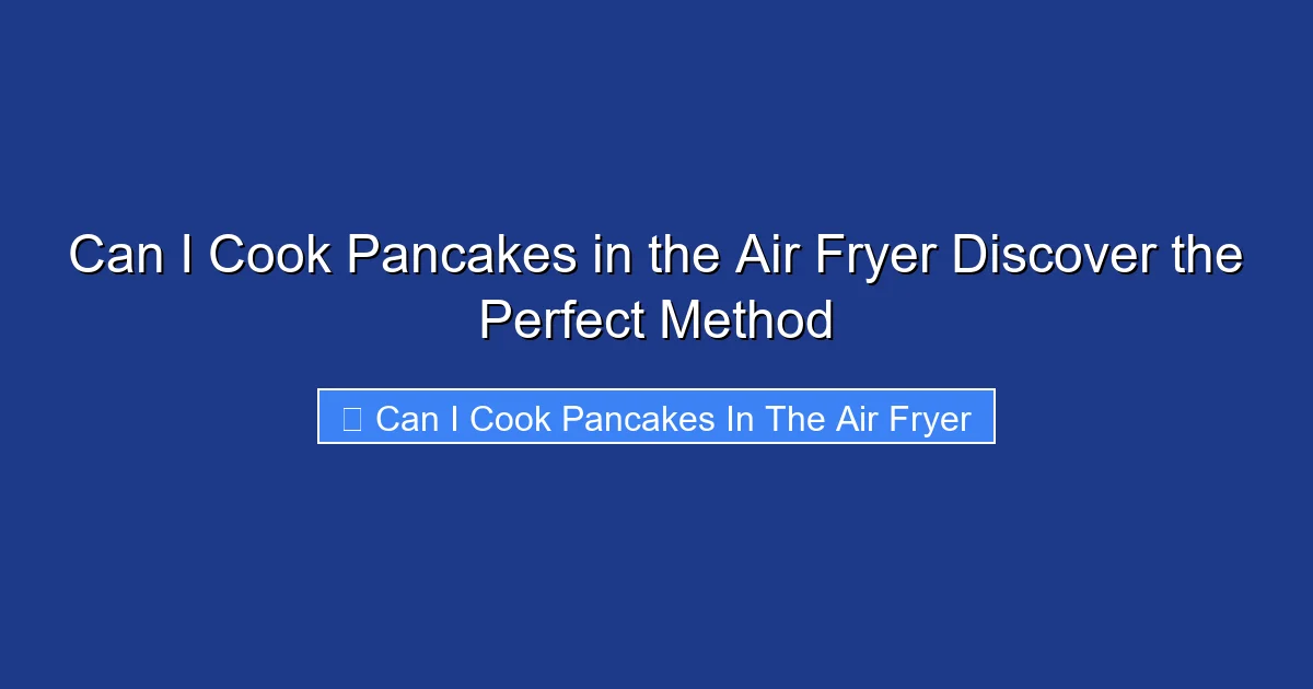Can I Cook Pancakes in the Air Fryer Discover the Perfect Method