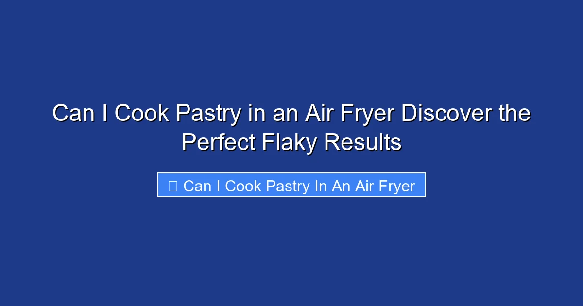 Can I Cook Pastry in an Air Fryer Discover the Perfect Flaky Results