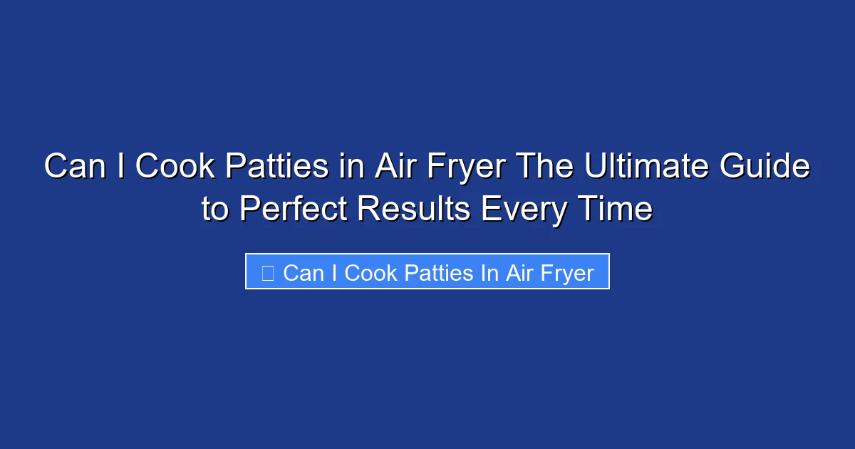 Can I Cook Patties in Air Fryer The Ultimate Guide to Perfect Results Every Time