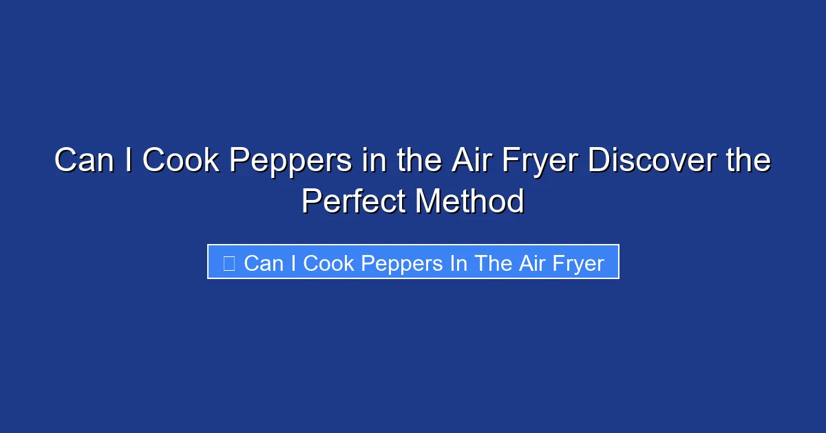 Can I Cook Peppers in the Air Fryer Discover the Perfect Method