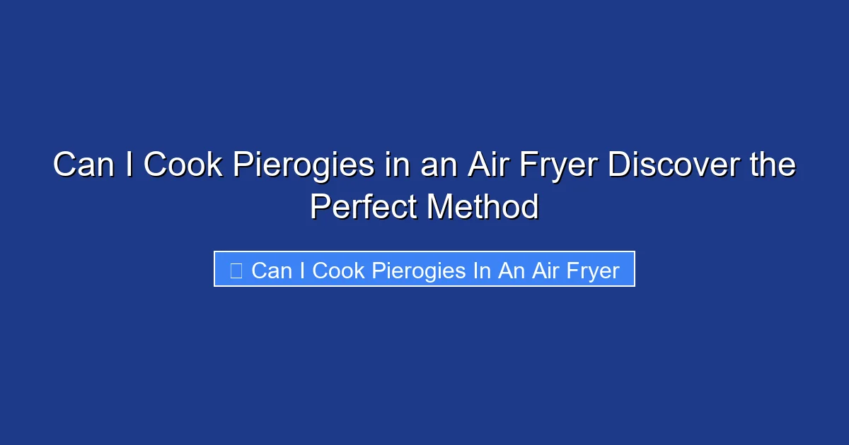 Can I Cook Pierogies in an Air Fryer Discover the Perfect Method