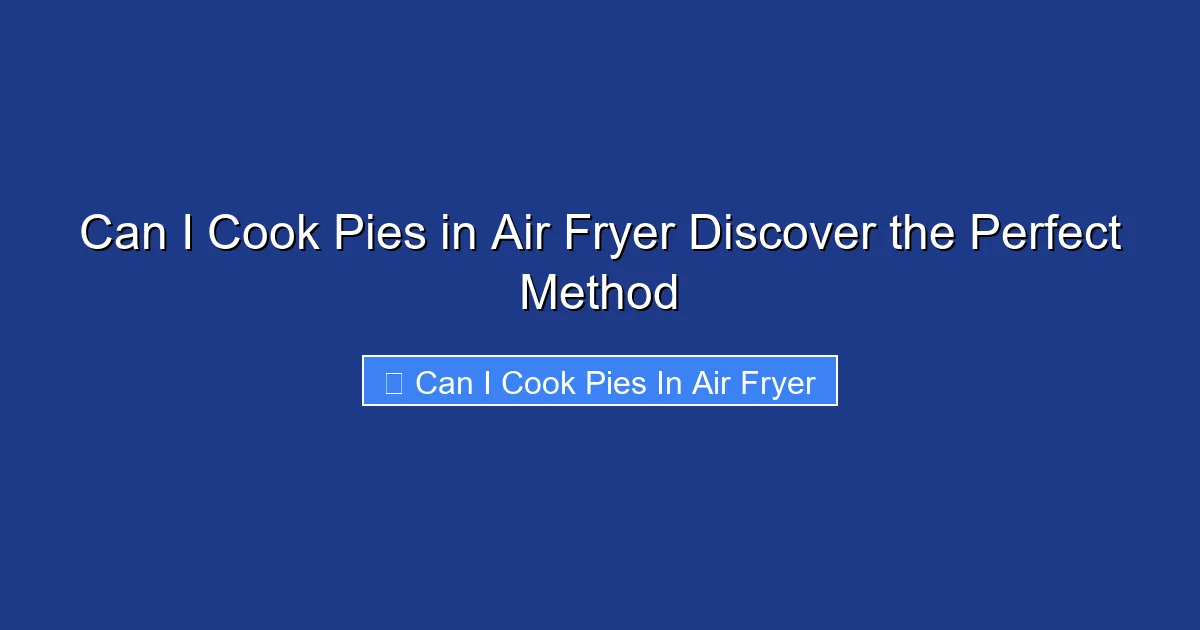 Can I Cook Pies in Air Fryer Discover the Perfect Method