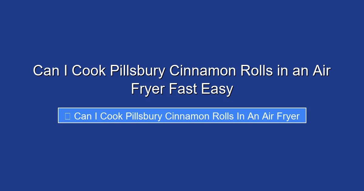 Can I Cook Pillsbury Cinnamon Rolls in an Air Fryer Fast Easy
