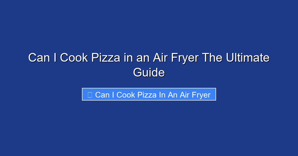 Can I Cook Pizza in an Air Fryer The Ultimate Guide
