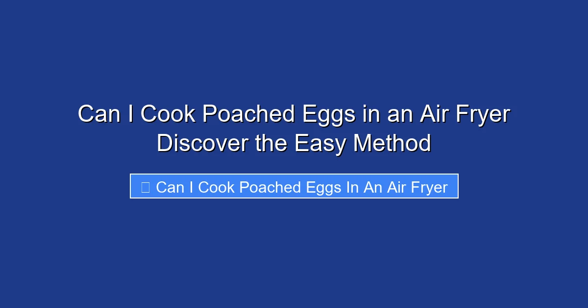 Can I Cook Poached Eggs in an Air Fryer Discover the Easy Method