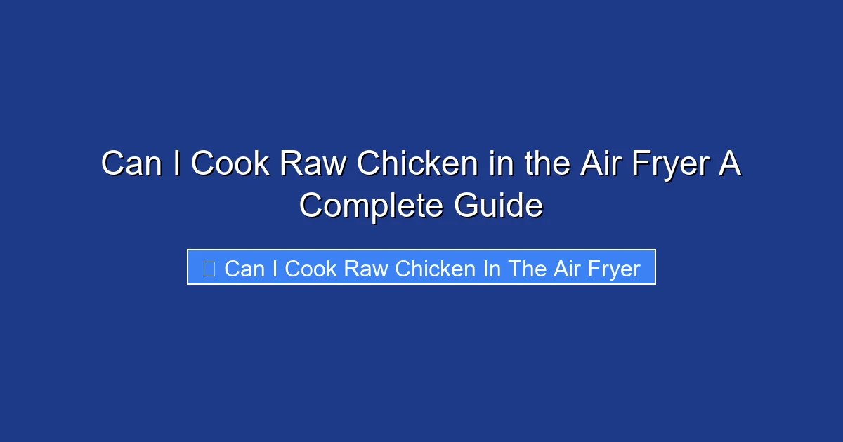 Can I Cook Raw Chicken in the Air Fryer A Complete Guide