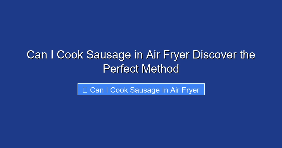 Can I Cook Sausage in Air Fryer Discover the Perfect Method