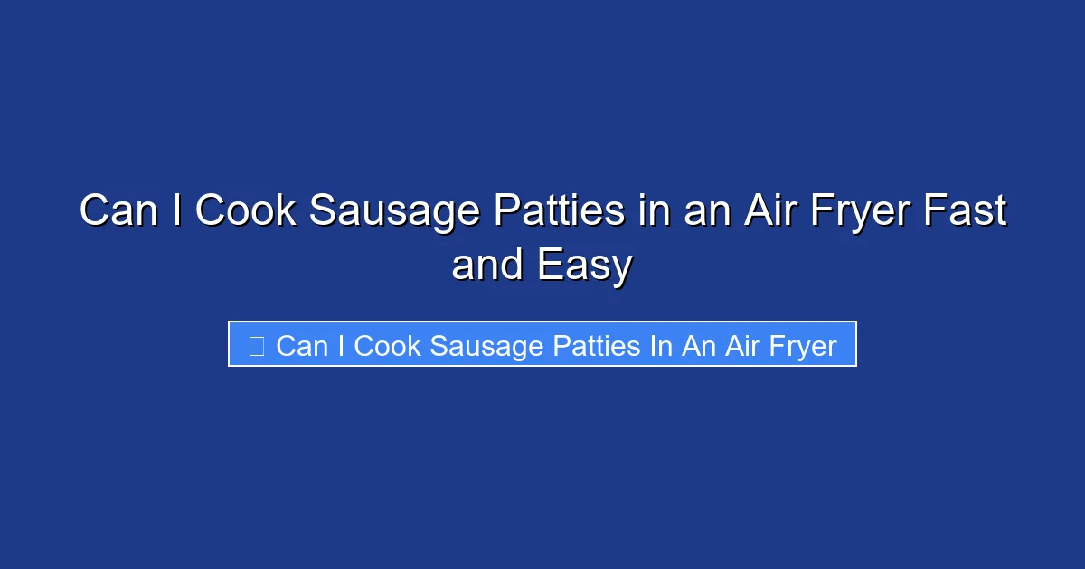 Can I Cook Sausage Patties in an Air Fryer Fast and Easy