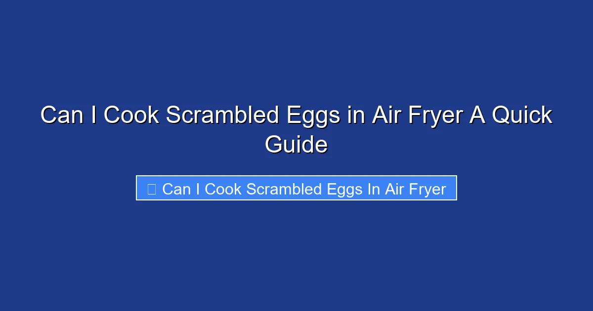 Can I Cook Scrambled Eggs in Air Fryer A Quick Guide