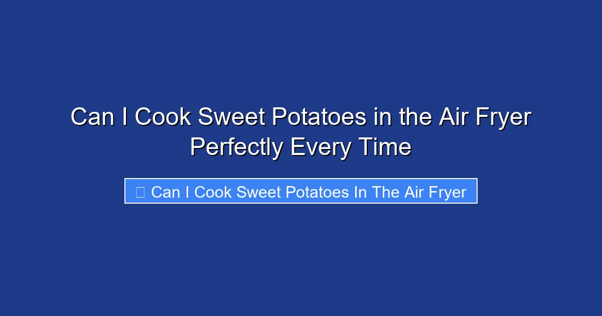 Can I Cook Sweet Potatoes in the Air Fryer Perfectly Every Time