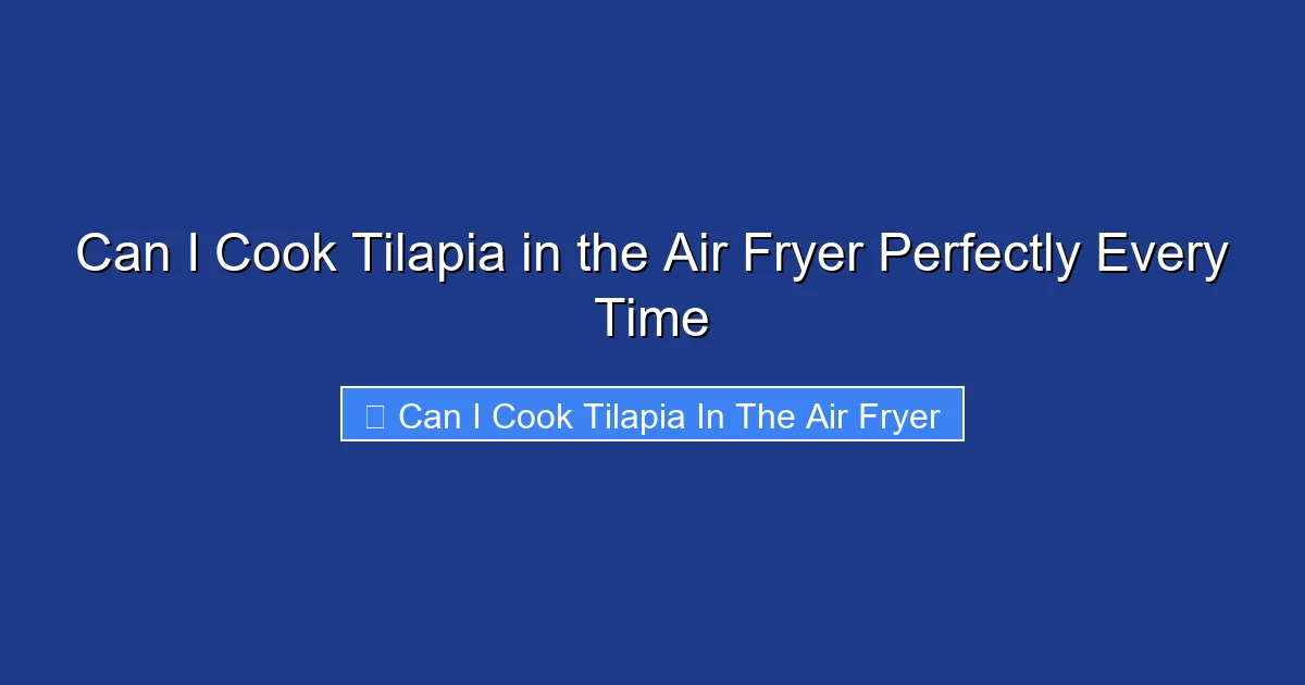 Can I Cook Tilapia in the Air Fryer Perfectly Every Time