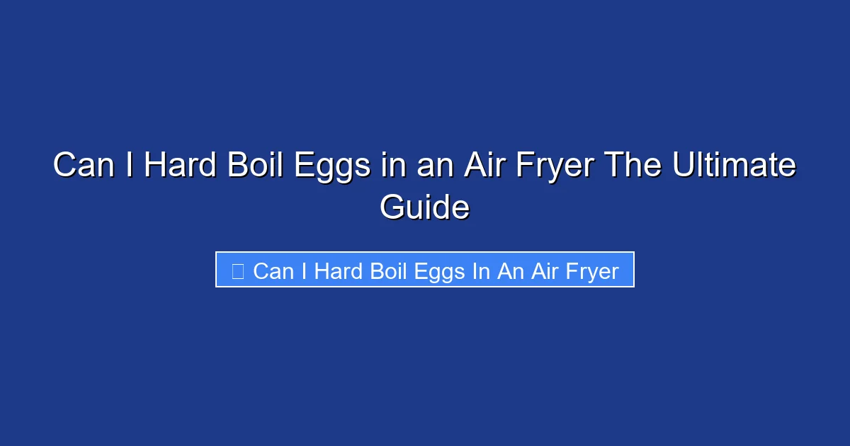 Can I Hard Boil Eggs in an Air Fryer The Ultimate Guide