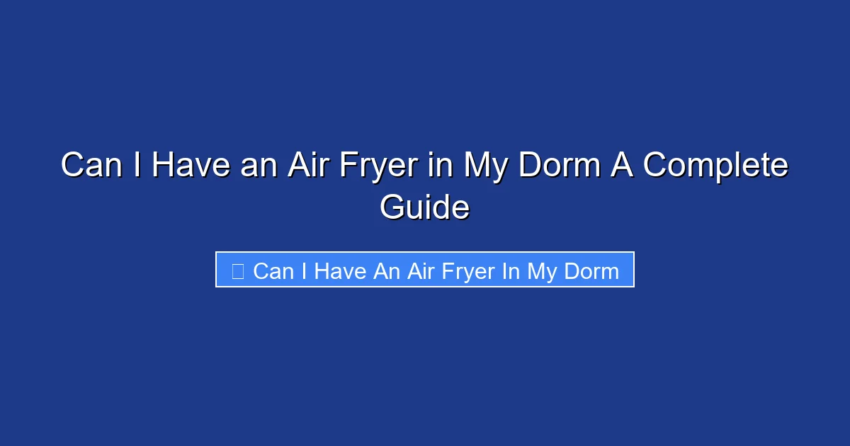 Can I Have an Air Fryer in My Dorm A Complete Guide