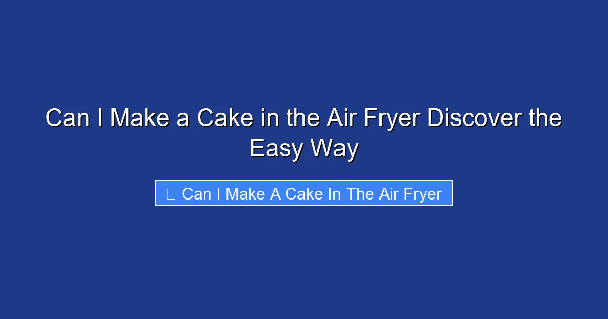 Can I Make a Cake in the Air Fryer Discover the Easy Way