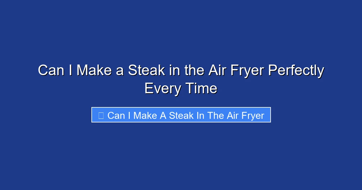 Can I Make a Steak in the Air Fryer Perfectly Every Time