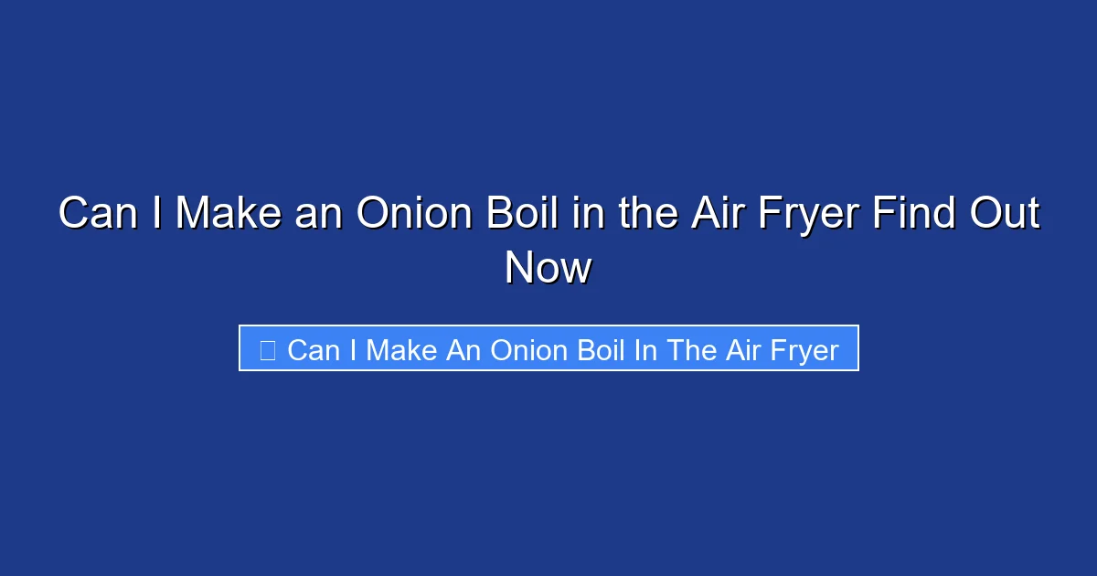 Can I Make an Onion Boil in the Air Fryer Find Out Now
