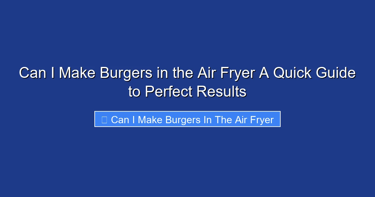 Can I Make Burgers in the Air Fryer A Quick Guide to Perfect Results