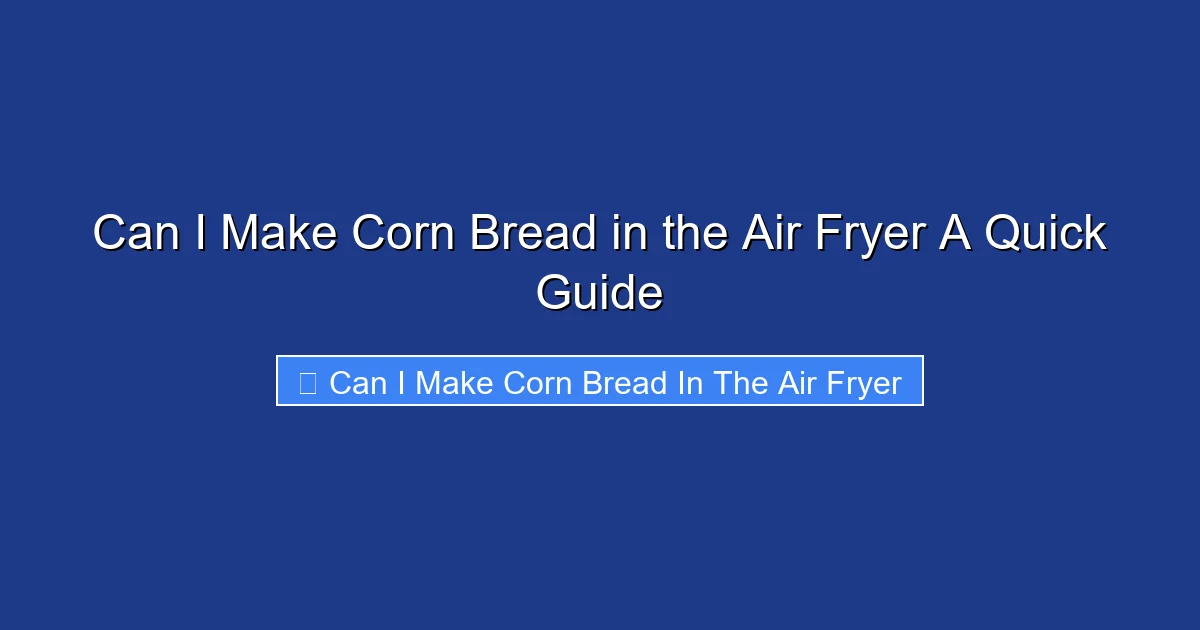 Can I Make Corn Bread in the Air Fryer A Quick Guide
