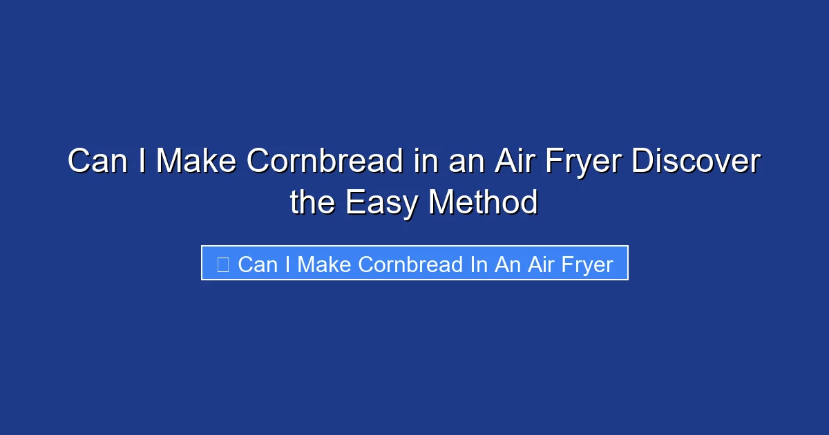 Can I Make Cornbread in an Air Fryer Discover the Easy Method