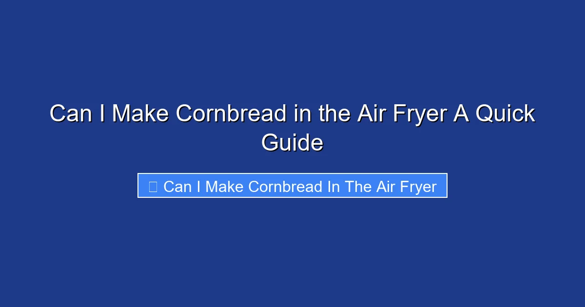 Can I Make Cornbread in the Air Fryer A Quick Guide
