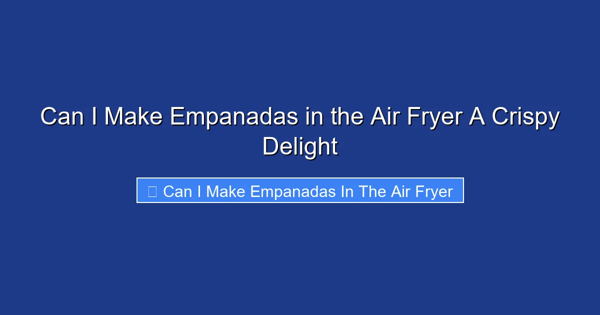 Can I Make Empanadas in the Air Fryer A Crispy Delight