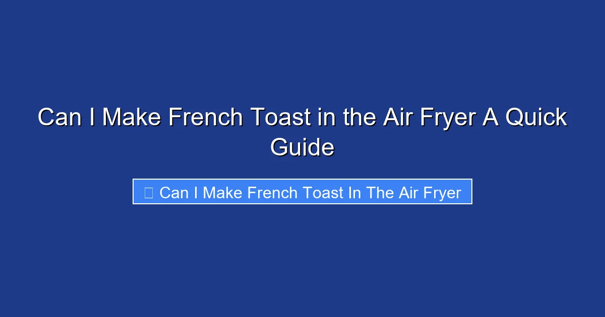Can I Make French Toast in the Air Fryer A Quick Guide