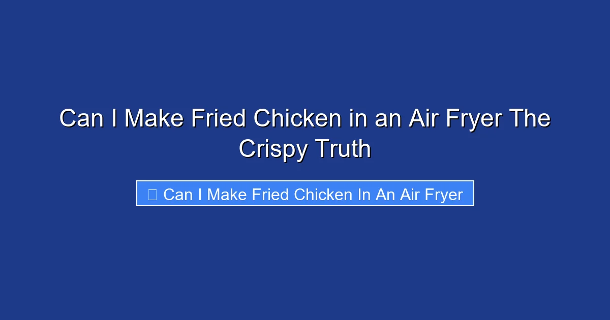 Can I Make Fried Chicken in an Air Fryer The Crispy Truth