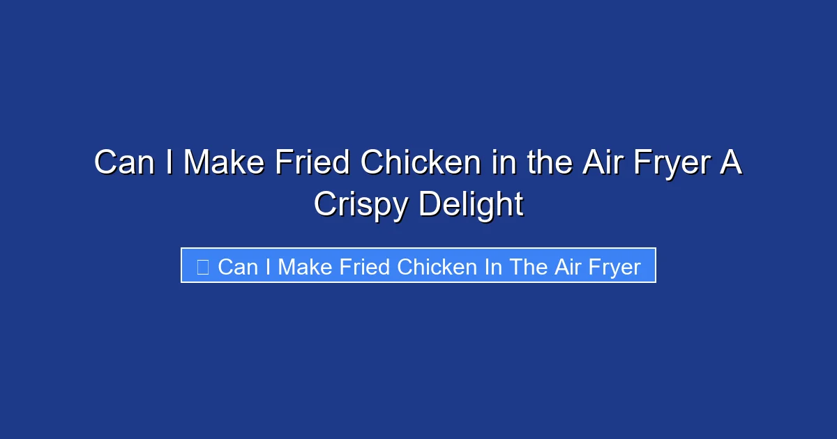 Can I Make Fried Chicken in the Air Fryer A Crispy Delight