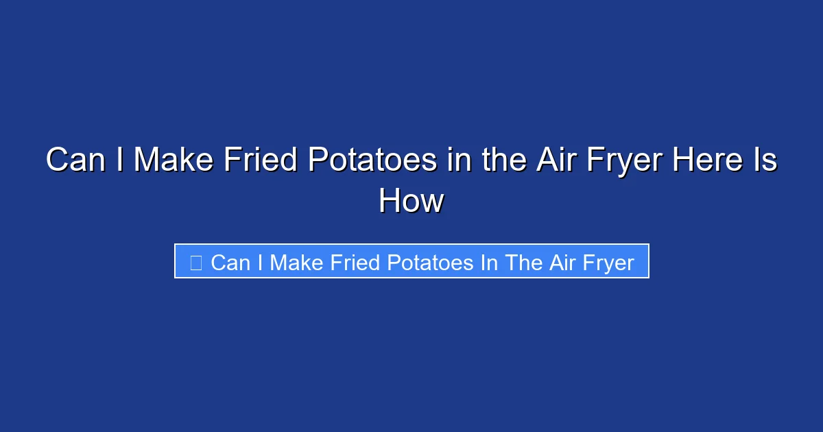 Can I Make Fried Potatoes in the Air Fryer Here Is How