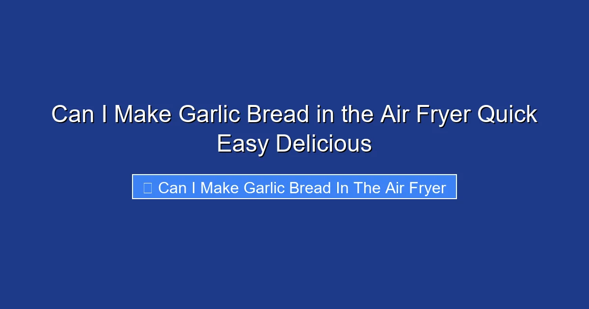 Can I Make Garlic Bread in the Air Fryer Quick Easy Delicious
